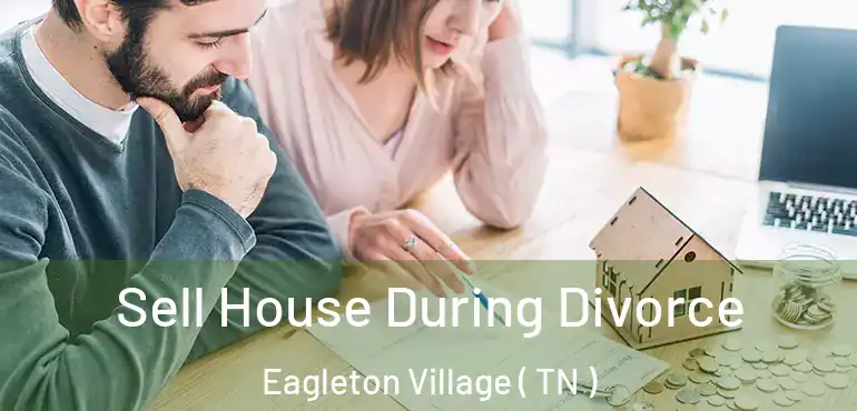  Sell House During Divorce Eagleton Village ( TN )