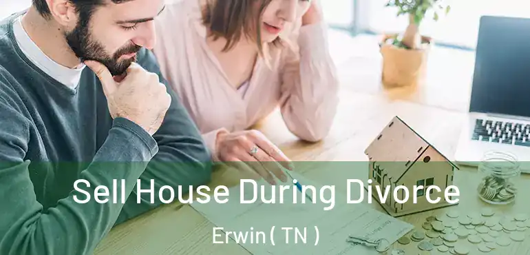  Sell House During Divorce Erwin ( TN )