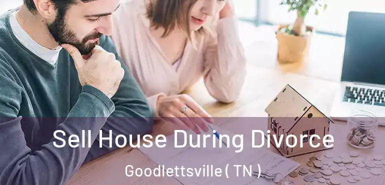  Sell House During Divorce Goodlettsville ( TN )