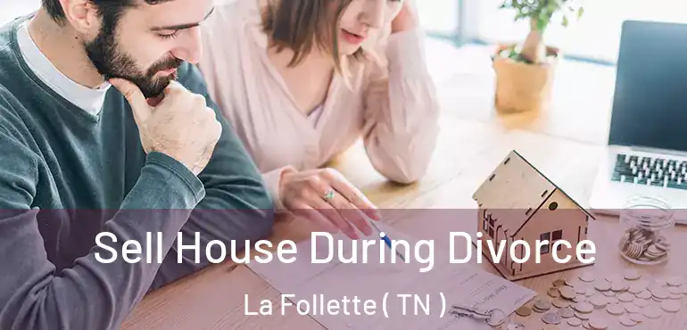  Sell House During Divorce La Follette ( TN )