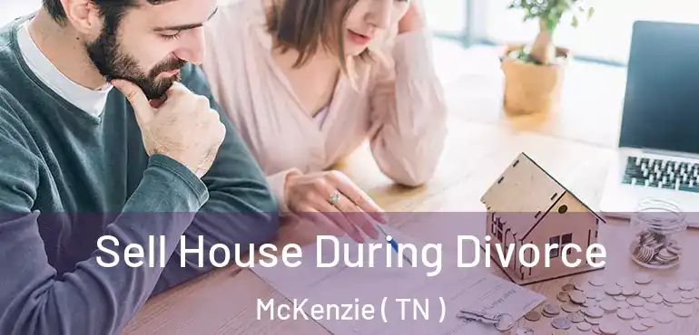  Sell House During Divorce McKenzie ( TN )