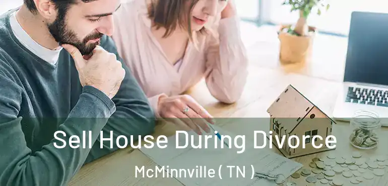  Sell House During Divorce McMinnville ( TN )