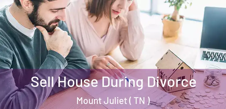  Sell House During Divorce Mount Juliet ( TN )