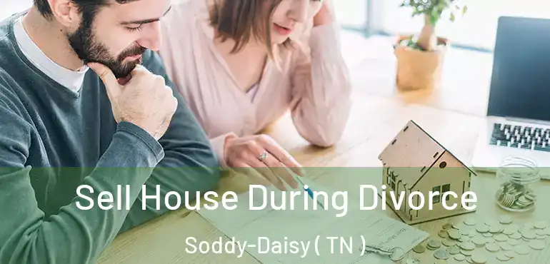  Sell House During Divorce Soddy-Daisy ( TN )