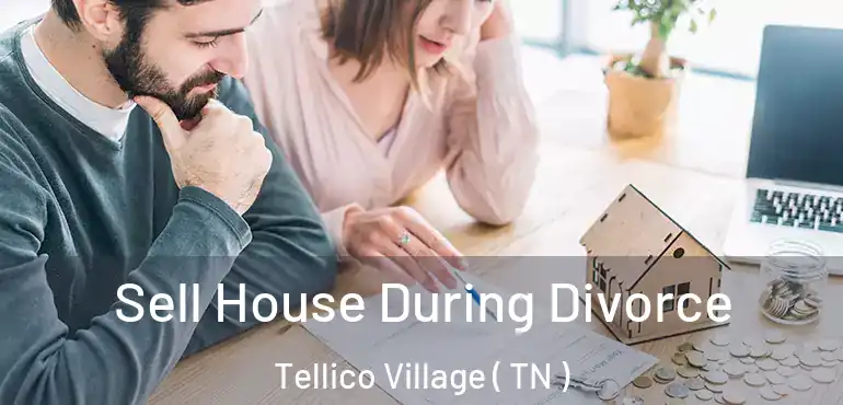 Sell House During Divorce Tellico Village ( TN )