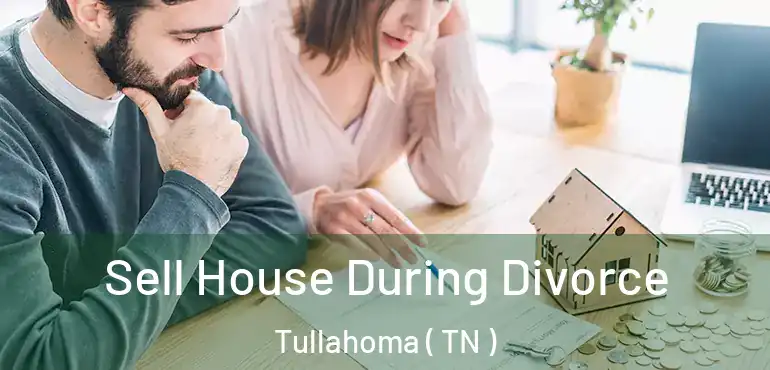  Sell House During Divorce Tullahoma ( TN )