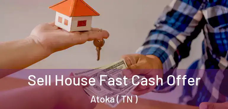  Sell House Fast Cash Offer Atoka ( TN )