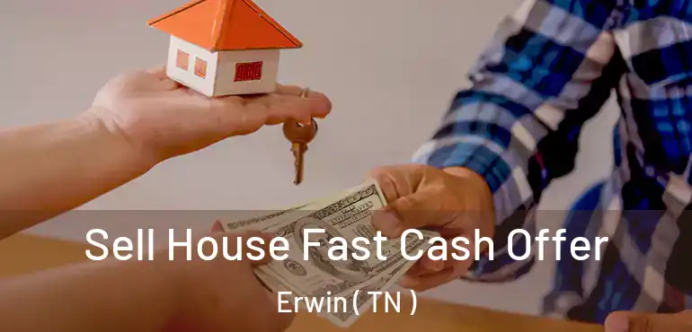  Sell House Fast Cash Offer Erwin ( TN )