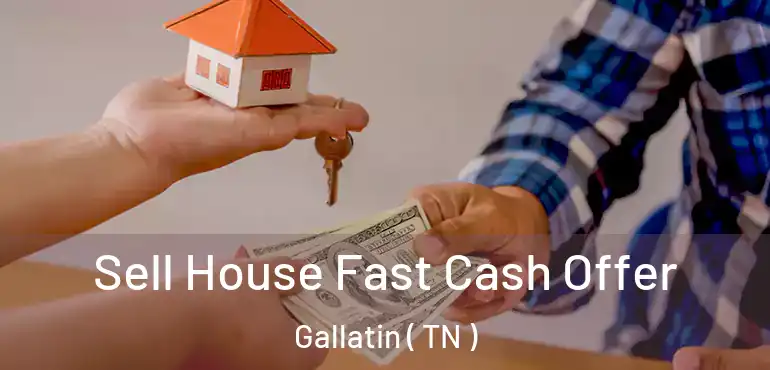  Sell House Fast Cash Offer Gallatin ( TN )