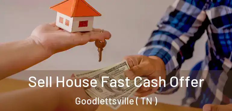  Sell House Fast Cash Offer Goodlettsville ( TN )