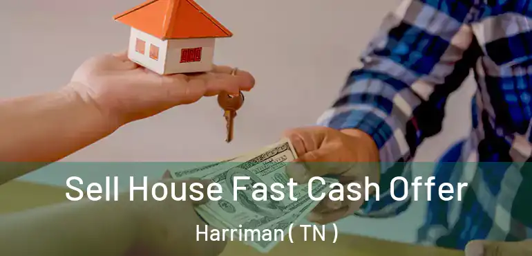 Sell House Fast Cash Offer Harriman ( TN )