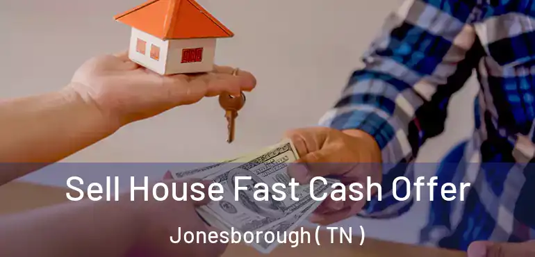  Sell House Fast Cash Offer Jonesborough ( TN )