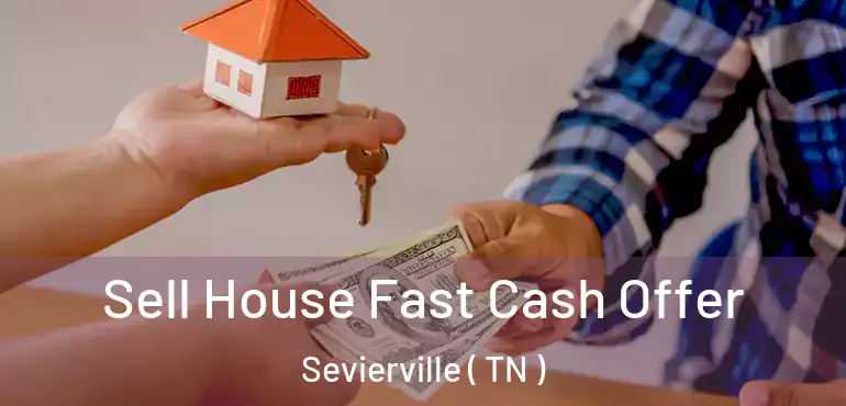  Sell House Fast Cash Offer Sevierville ( TN )