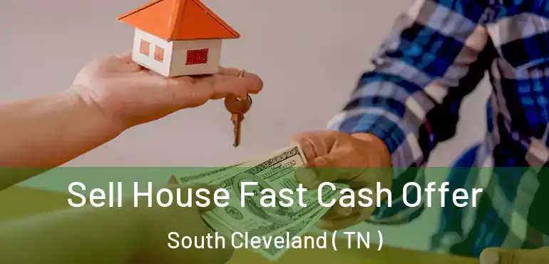  Sell House Fast Cash Offer South Cleveland ( TN )