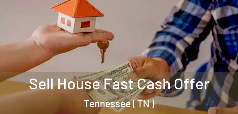  Sell House Fast Cash Offer Tennessee ( TN )