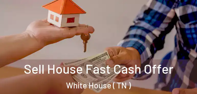  Sell House Fast Cash Offer White House ( TN )