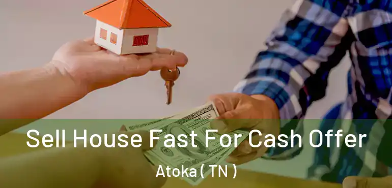  Sell House Fast For Cash Offer Atoka ( TN )