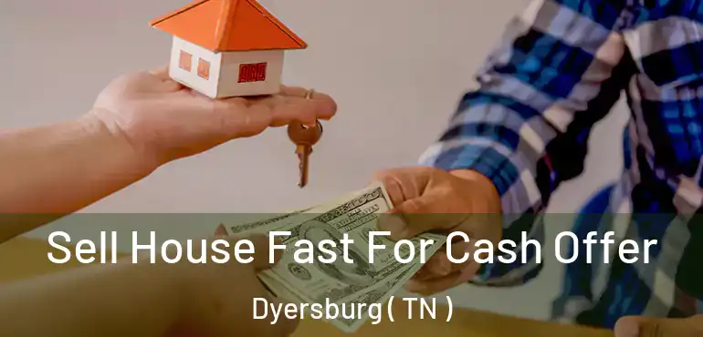  Sell House Fast For Cash Offer Dyersburg ( TN )