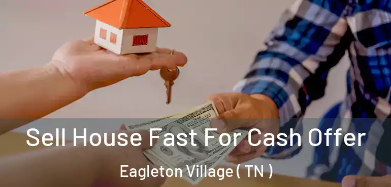  Sell House Fast For Cash Offer Eagleton Village ( TN )