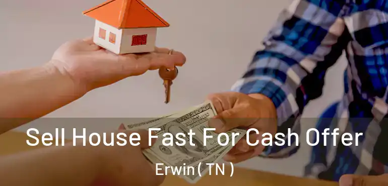  Sell House Fast For Cash Offer Erwin ( TN )
