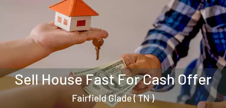  Sell House Fast For Cash Offer Fairfield Glade ( TN )