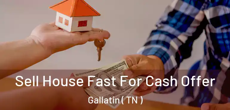  Sell House Fast For Cash Offer Gallatin ( TN )