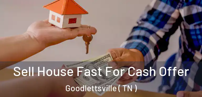  Sell House Fast For Cash Offer Goodlettsville ( TN )
