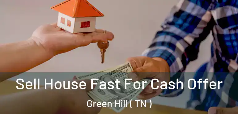  Sell House Fast For Cash Offer Green Hill ( TN )