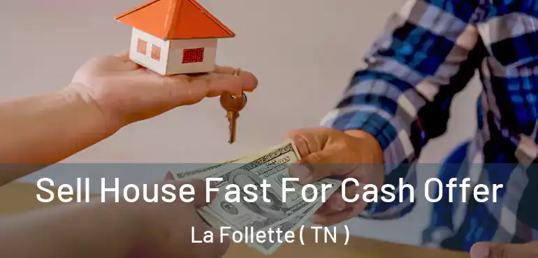  Sell House Fast For Cash Offer La Follette ( TN )