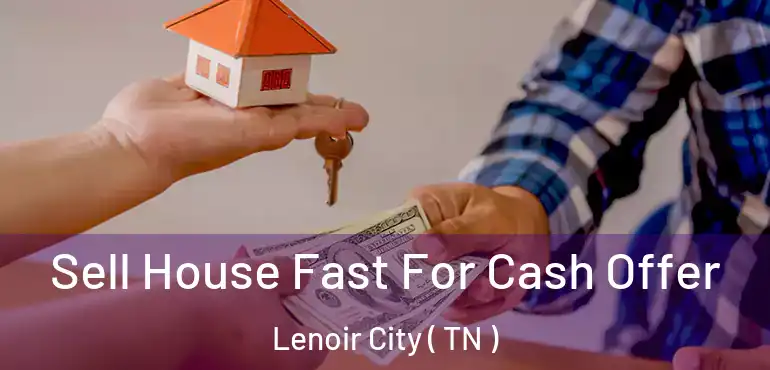  Sell House Fast For Cash Offer Lenoir City ( TN )
