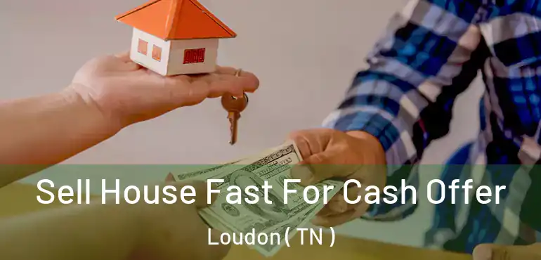  Sell House Fast For Cash Offer Loudon ( TN )