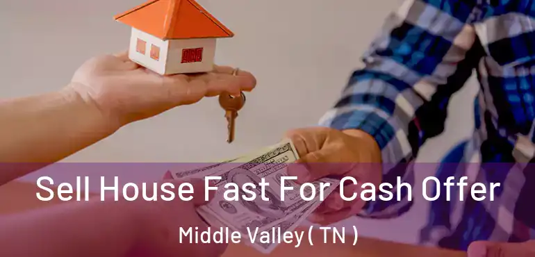  Sell House Fast For Cash Offer Middle Valley ( TN )