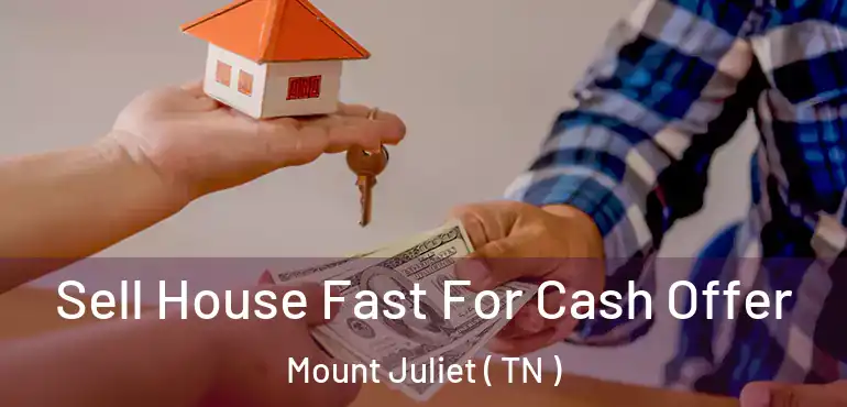  Sell House Fast For Cash Offer Mount Juliet ( TN )