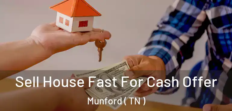  Sell House Fast For Cash Offer Munford ( TN )