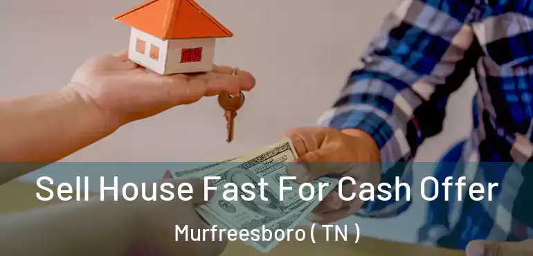  Sell House Fast For Cash Offer Murfreesboro ( TN )