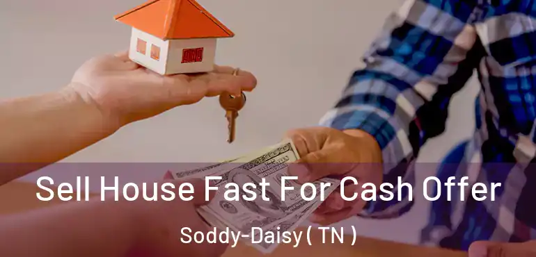  Sell House Fast For Cash Offer Soddy-Daisy ( TN )