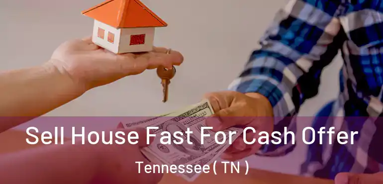 Sell House Fast For Cash Offer Tennessee ( TN )