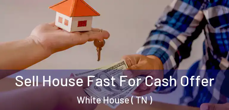  Sell House Fast For Cash Offer White House ( TN )