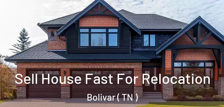  Sell House Fast For Relocation Bolivar ( TN )