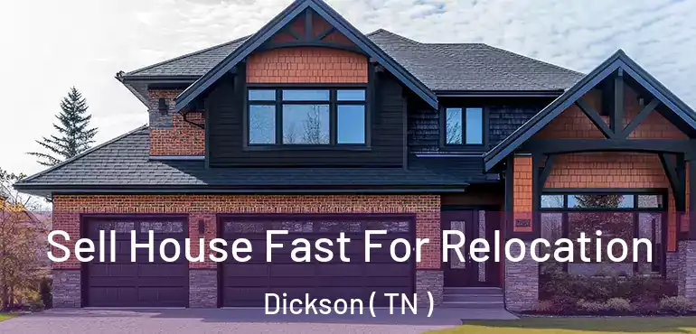  Sell House Fast For Relocation Dickson ( TN )
