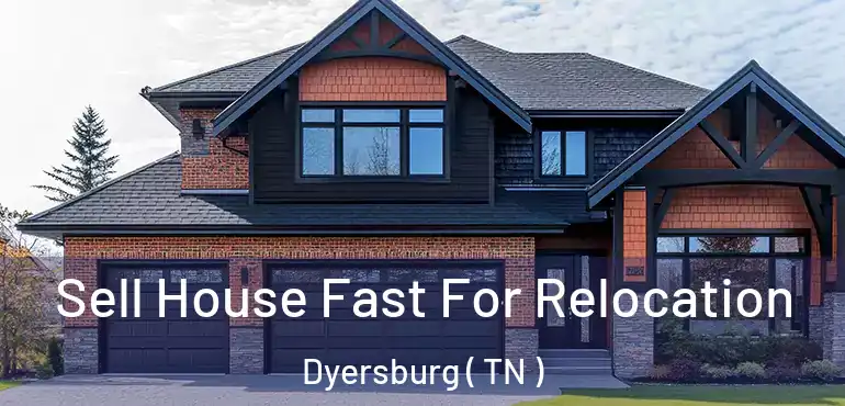  Sell House Fast For Relocation Dyersburg ( TN )