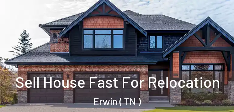  Sell House Fast For Relocation Erwin ( TN )