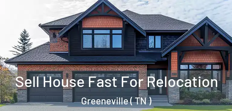  Sell House Fast For Relocation Greeneville ( TN )