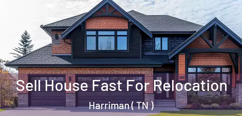  Sell House Fast For Relocation Harriman ( TN )