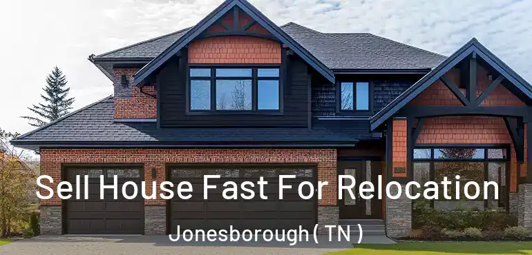 Sell House Fast For Relocation Jonesborough ( TN )