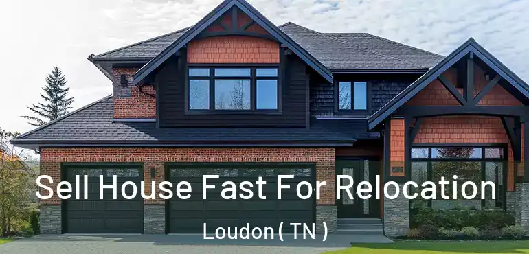  Sell House Fast For Relocation Loudon ( TN )