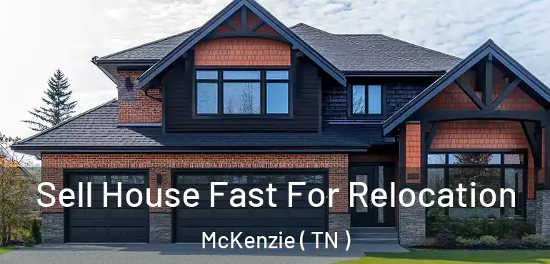  Sell House Fast For Relocation McKenzie ( TN )