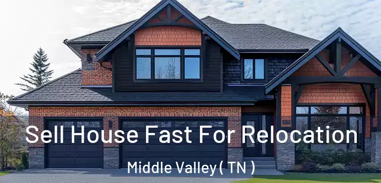  Sell House Fast For Relocation Middle Valley ( TN )