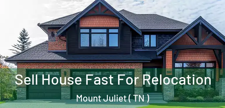  Sell House Fast For Relocation Mount Juliet ( TN )