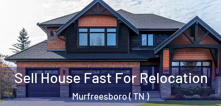  Sell House Fast For Relocation Murfreesboro ( TN )
